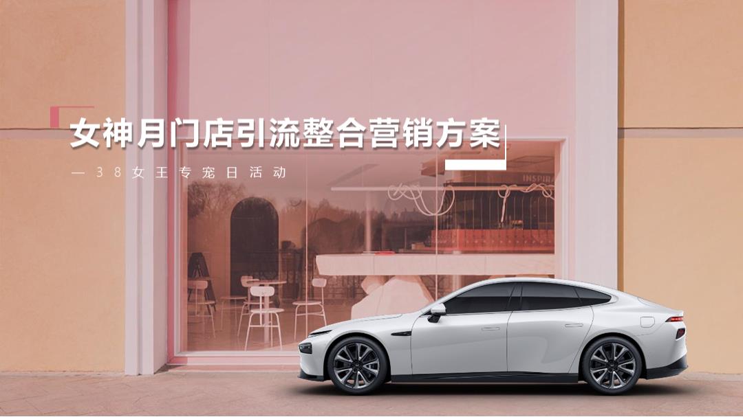 小鹏汽车女神月门店引流《鹏燃心动·宠你开驶》整合营销方案.pptx