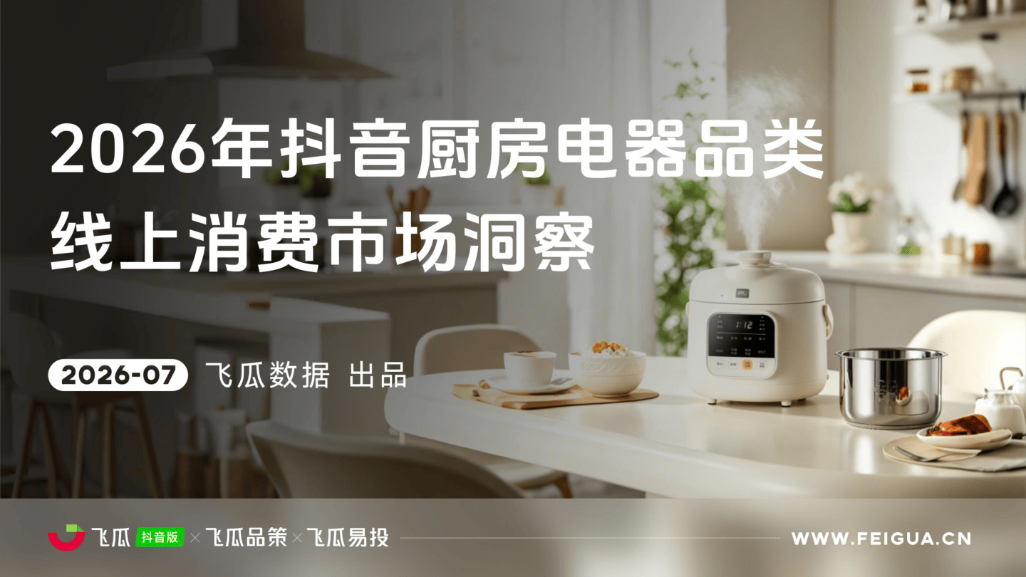 2026年飞瓜抖音厨房电器品类线上消费市场洞察-飞瓜数据飞瓜品策飞瓜易投-45页.pdf